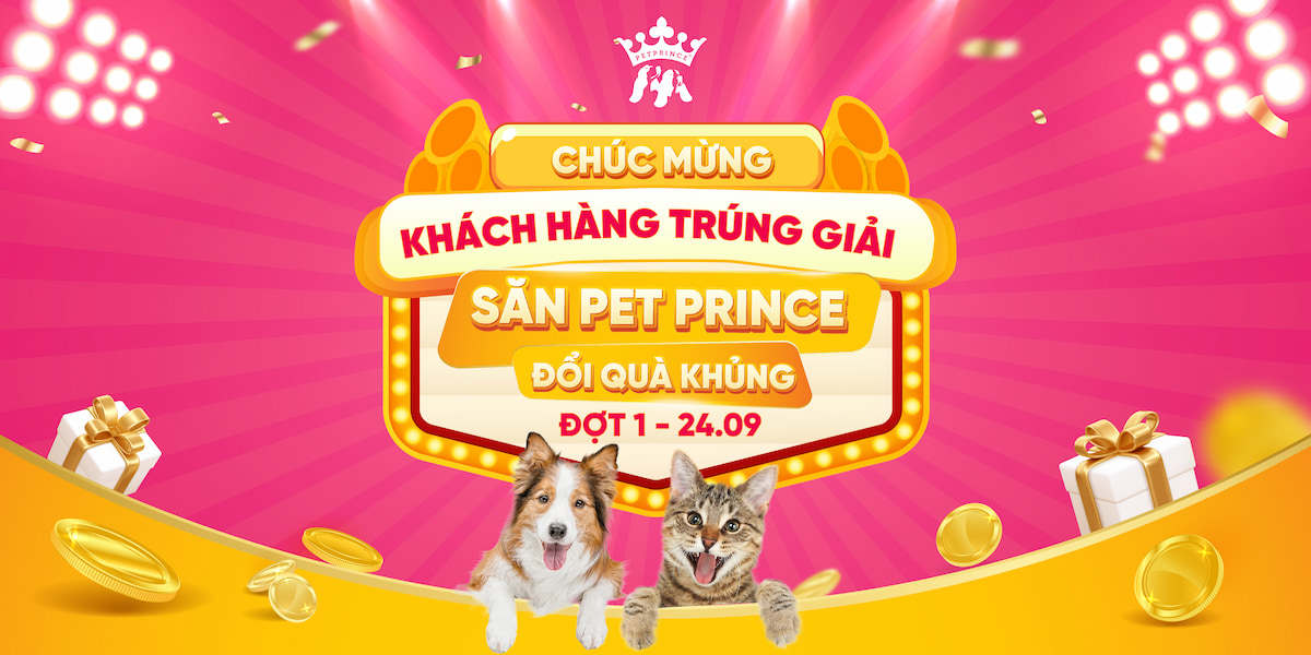 CÔNG BỐ DANH SÁCH TRÚNG THƯỞNG ĐỢT 1 - SĂN PET PRINCE - ĐỔI QUÀ KHỦNG