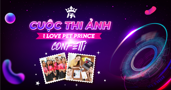 CUỘC THI ẢNH "I LOVE PET PRINCE CONFETTI"