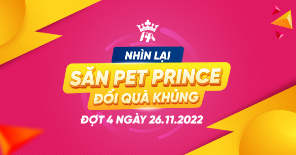 Nhìn lại Săn Pet Prince Đổi Quà Khủng Đợt 4